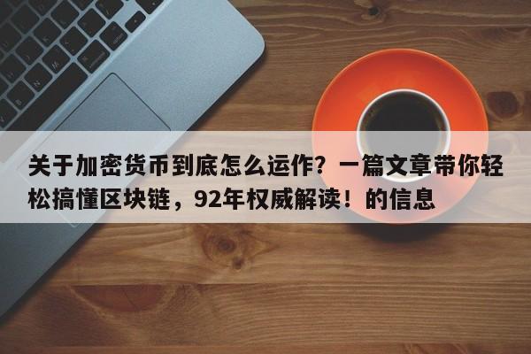 关于加密货币到底怎么运作?一篇文章带你轻松搞懂区块链,92年权威解读!的信息