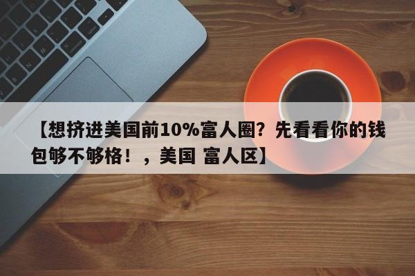 【想挤进美国前10%富人圈?先看看你的钱包够不够格!,美国 富人区】