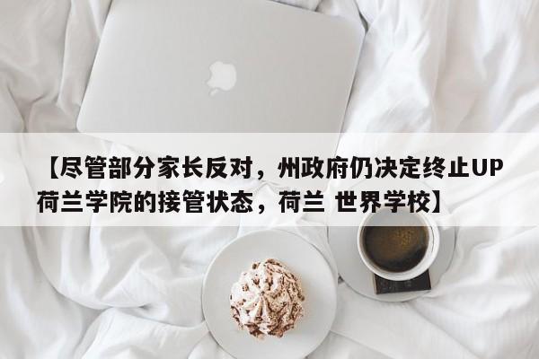 【尽管部分家长反对,州政府仍决定终止UP荷兰学院的接管状态,荷兰 世界学校】