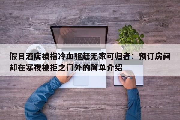 假日酒店被指冷血驱赶无家可归者:预订房间却在寒夜被拒之门外的简单介绍