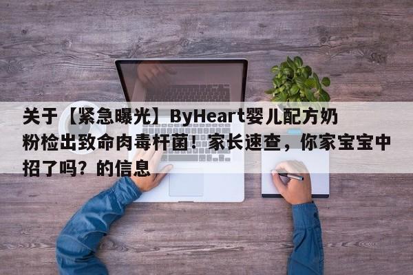 关于【紧急曝光】ByHeart婴儿配方奶粉检出致命肉毒杆菌!家长速查,你家宝宝中招了吗?的信息