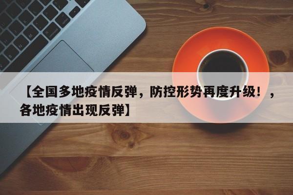 【全国多地疫情反弹,防控形势再度升级!,各地疫情出现反弹】