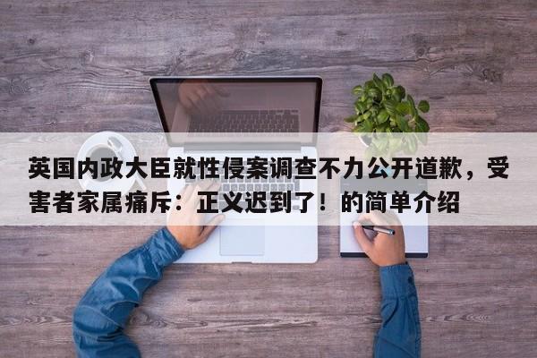 英国内政大臣就性侵案调查不力公开道歉,受害者家属痛斥:正义迟到了!的简单介绍