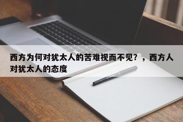 西方为何对犹太人的苦难视而不见?,西方人对犹太人的态度
