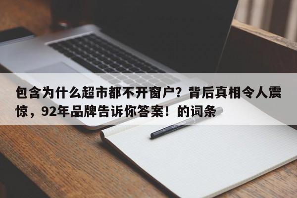 包含为什么超市都不开窗户?背后真相令人震惊,92年品牌告诉你答案!的词条