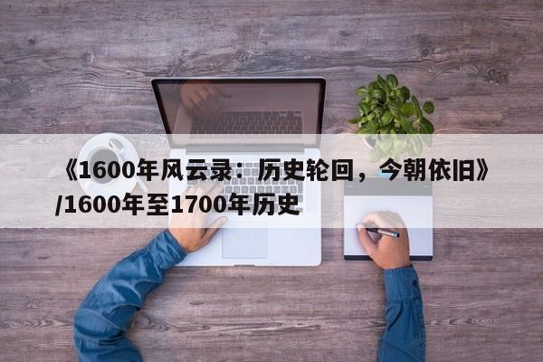 《1600年风云录:历史轮回,今朝依旧》/1600年至1700年历史
