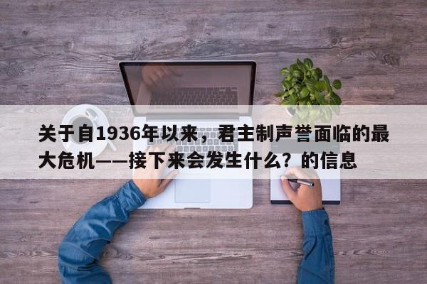 关于自1936年以来,君主制声誉面临的最大危机——接下来会发生什么?的信息