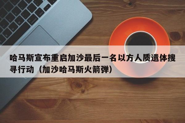 哈马斯宣布重启加沙最后一名以方人质遗体搜寻行动(加沙哈马斯火箭弹)