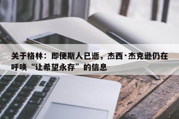 关于格林:即便斯人已逝,杰西·杰克逊仍在呼唤“让希望永存”的信息