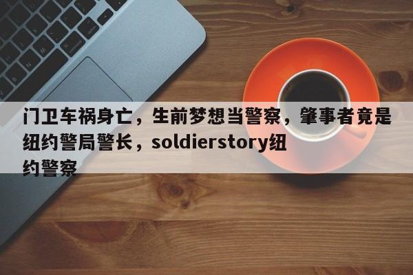 门卫车祸身亡,生前梦想当警察,肇事者竟是纽约警局警长,soldierstory纽约警察
